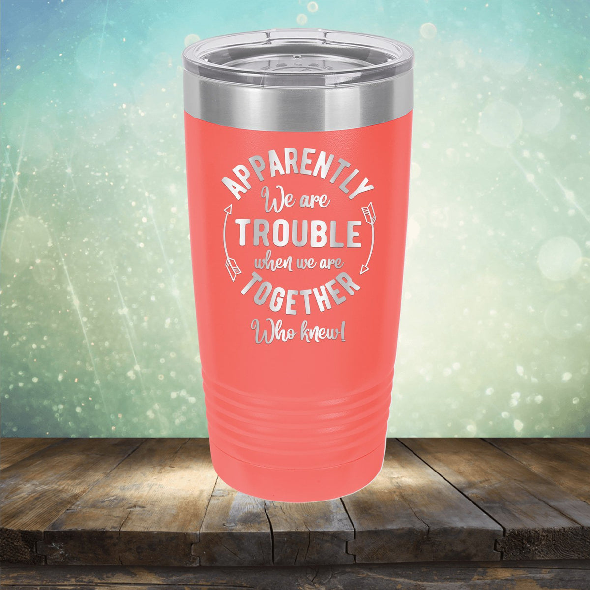 Apparently We Are Trouble When We Are Together Who Knew - Laser Etched Tumbler Mug