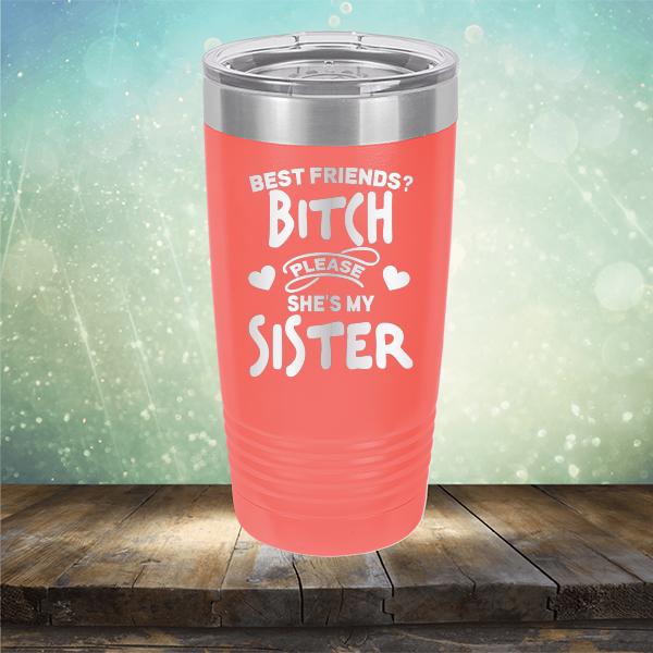 Best Friends? Bitch Please She&#39;s My Sister - Laser Etched Tumbler Mug