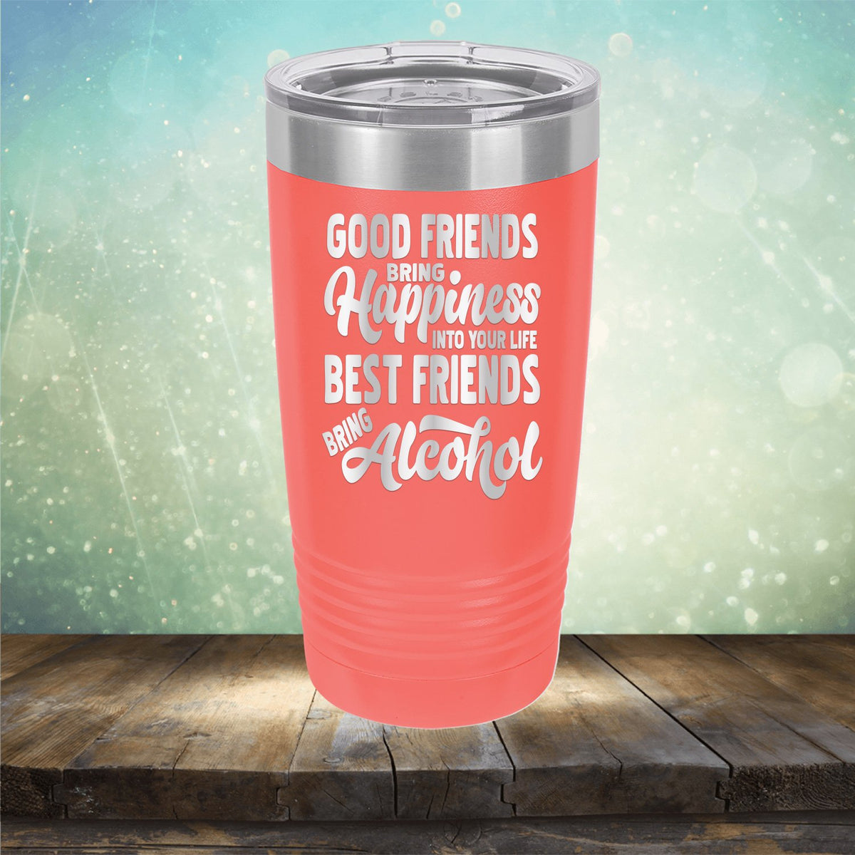 Good Friends Bring Happiness into Your Life Best Friends Bring Alcohol - Laser Etched Tumbler Mug