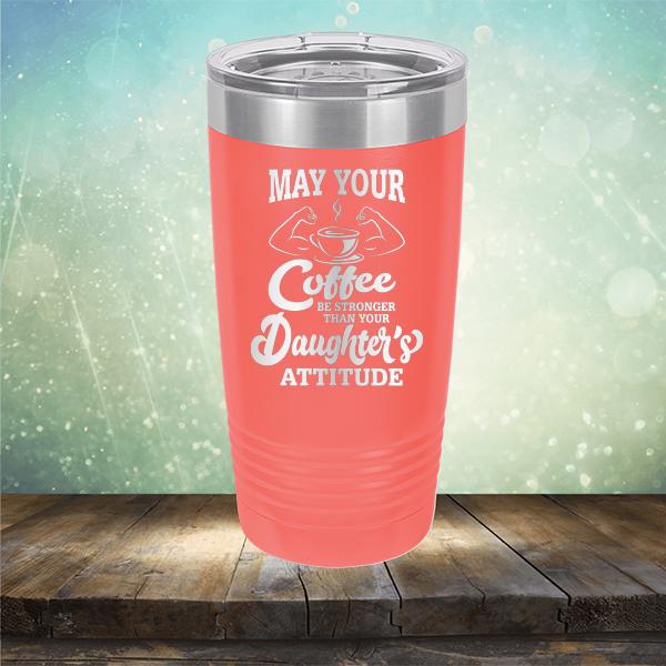 May Your Coffee Be Stronger Than Your Daughter&#39;s Attitude - Laser Etched Tumbler Mug