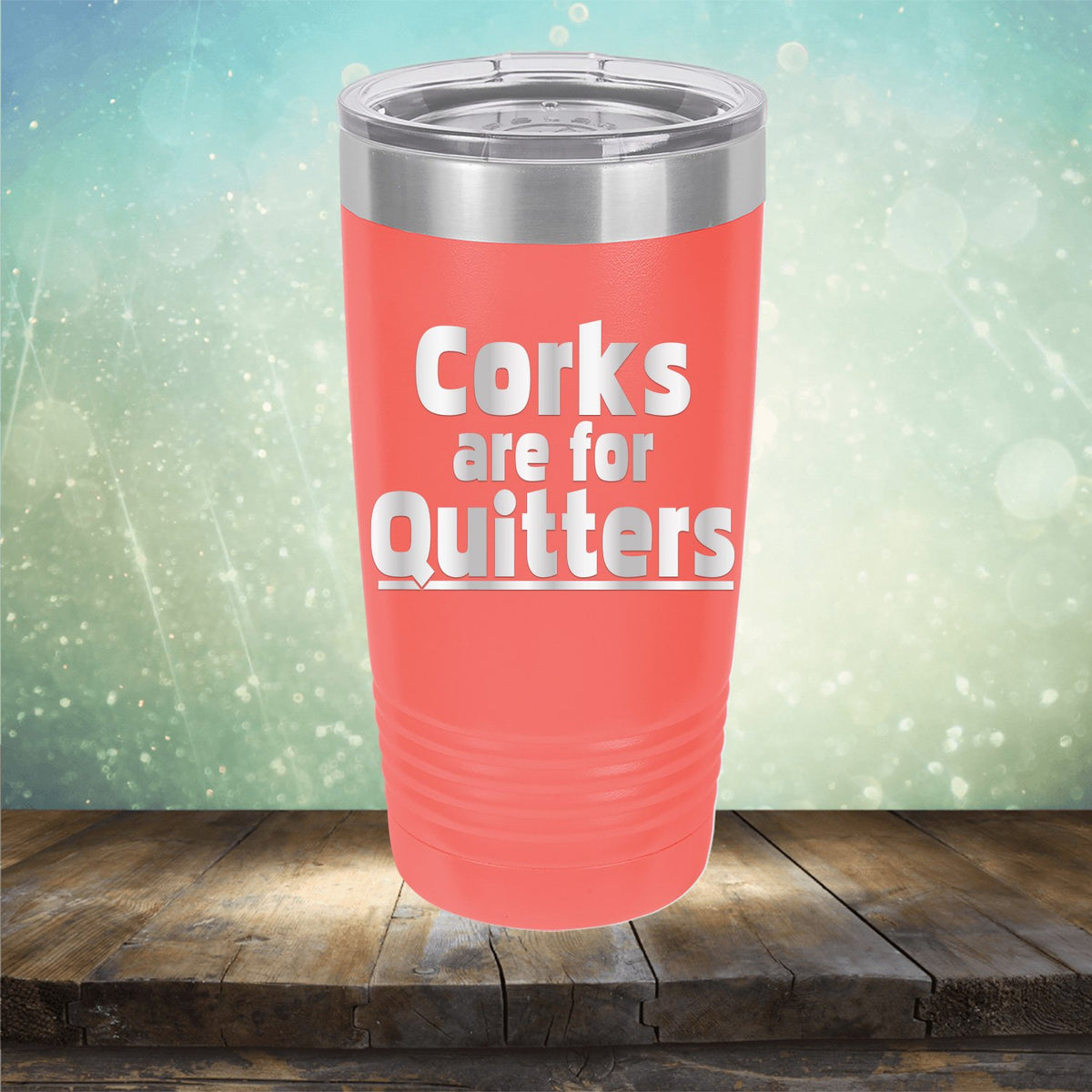 Corks Are For Quitters - Laser Etched Tumbler Mug