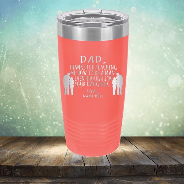 Dad Thanks For Teaching Me How to Be A Man Even Though I&#39;m Your Daughter - Laser Etched Tumbler Mug