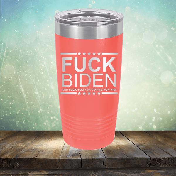 Fuck Biden And Fuck You For Voting For Him - Laser Etched Tumbler Mug