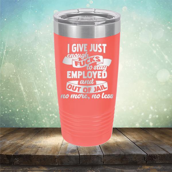 I Give Just Enough Fucks to Stay Employed and Out of Jail No More No Less - Laser Etched Tumbler Mug