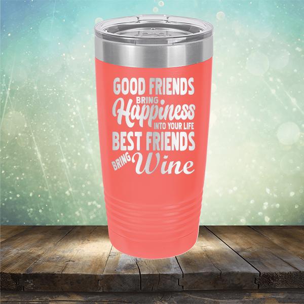 Good Friends Bring Happiness into Your Life Best Friends Bring Wine - Laser Etched Tumbler Mug