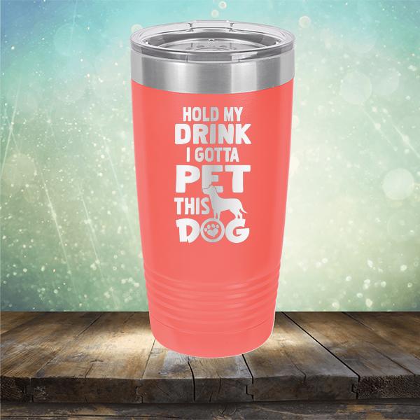 Hold My Drink I Gotta Pet This Dog - Laser Etched Tumbler Mug