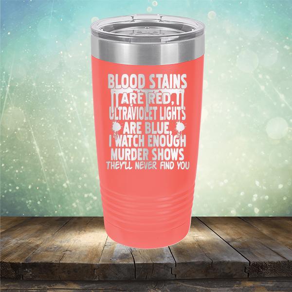Blood Stains Are Red, Ultraviolet Lights Are Blue, I Watch Enough Murder Shows - Laser Etched Tumbler Mug