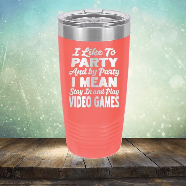 I Like To Party And By Party I Mean Stay in And Play Video Games - Laser Etched Tumbler Mug