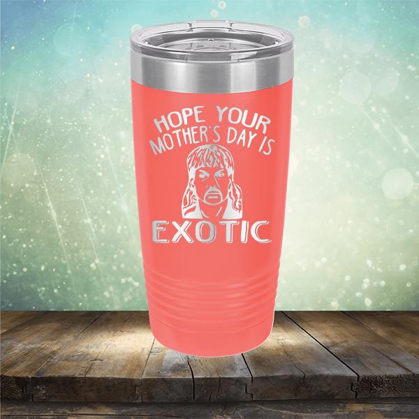 Hope Your Mother&#39;s Day is Exotic - Laser Etched Tumbler Mug