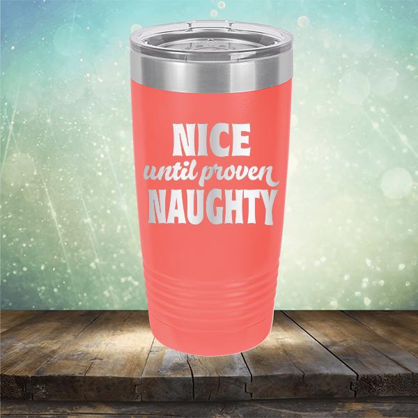 Nice Until Proven Naughty - Laser Etched Tumbler Mug