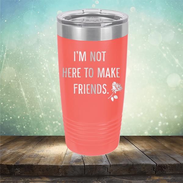 I&#39;m Not Here To Make Friends - Laser Etched Tumbler Mug