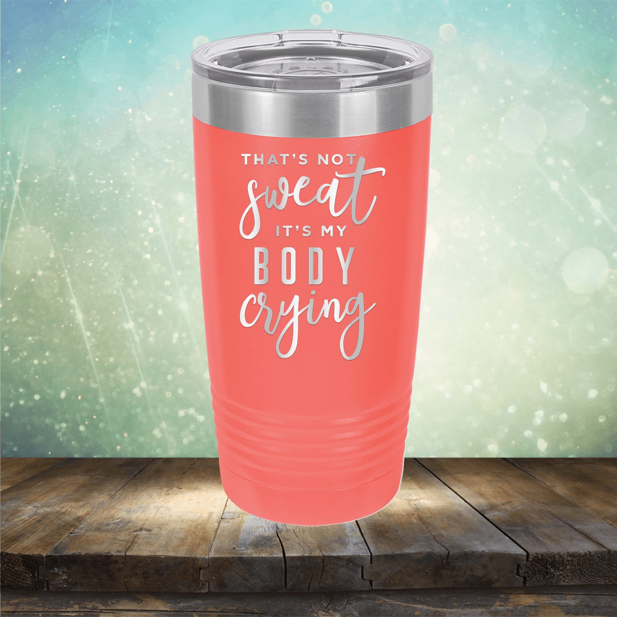 That&#39;s Not Sweat It&#39;s My Body Crying - Laser Etched Tumbler Mug