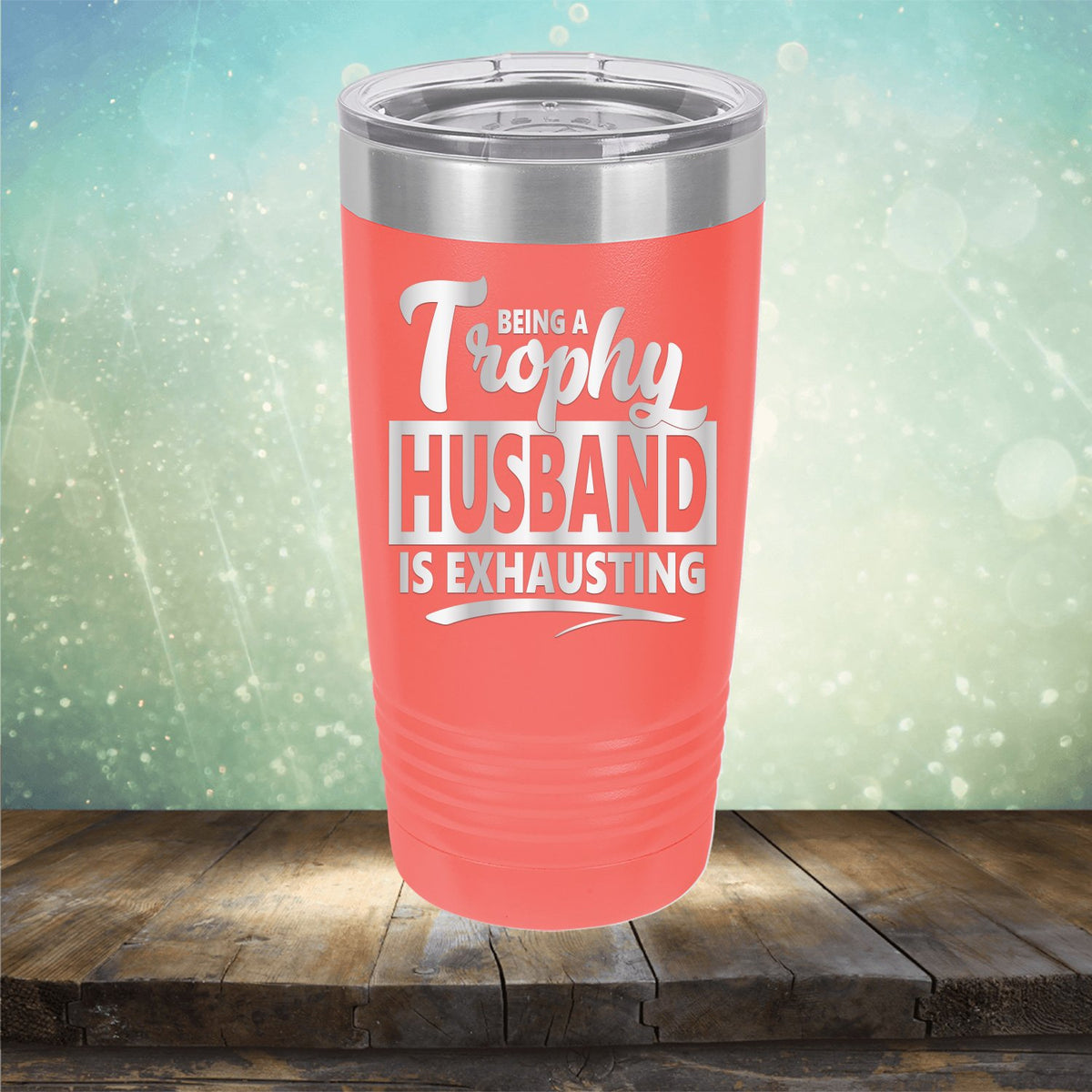 Being A Trophy Husband is Exhausting - Laser Etched Tumbler Mug