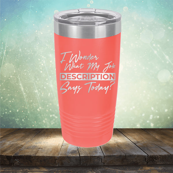 I Wonder What My Job Description Says Today? - Laser Etched Tumbler Mug
