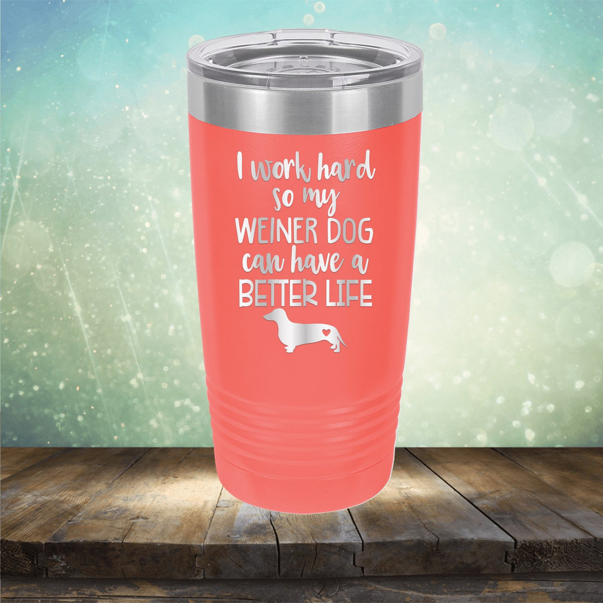 I Work Hard So My Weiner Dog Can Have A Better Life - Laser Etched Tumbler Mug