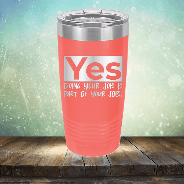 Yes Doing Your Job is Part of Your Job - Laser Etched Tumbler Mug
