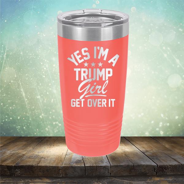 Yes I'm A Trump Girl Get Over It - Laser Etched Tumbler Mug