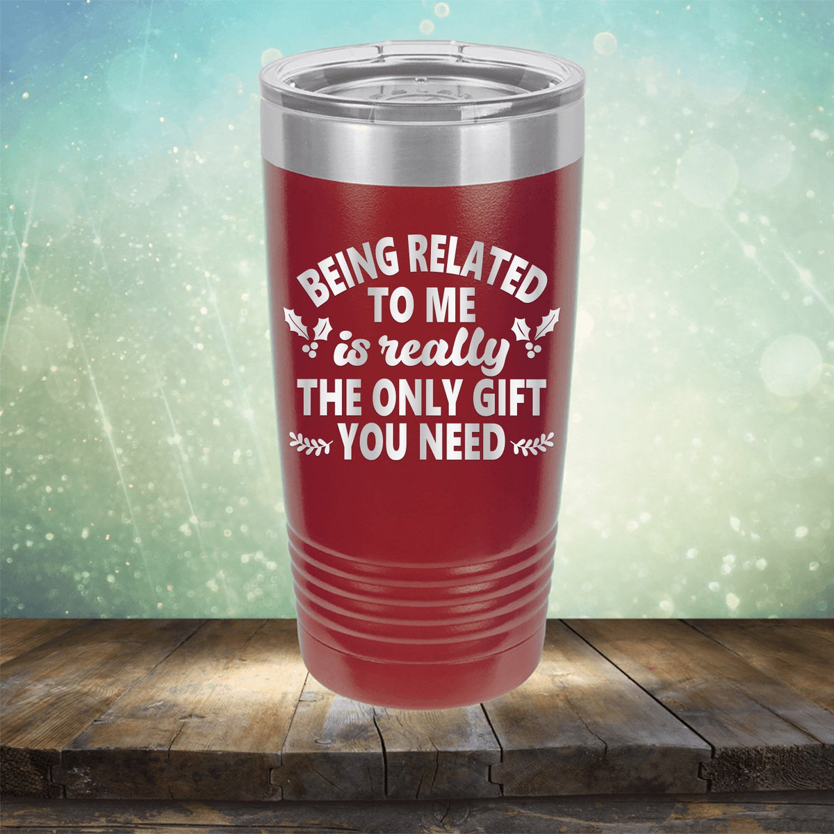 Being Related To Me Is Really The Only Gift You Need - Laser Etched Tumbler Mug