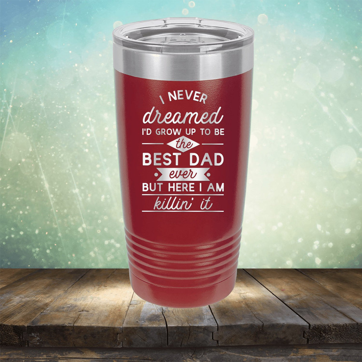 I Never Dreamed I&#39;d Grow up to Be the Best Dad Ever But Here I&#39;m Killin&#39; it - Laser Etched Tumbler Mug