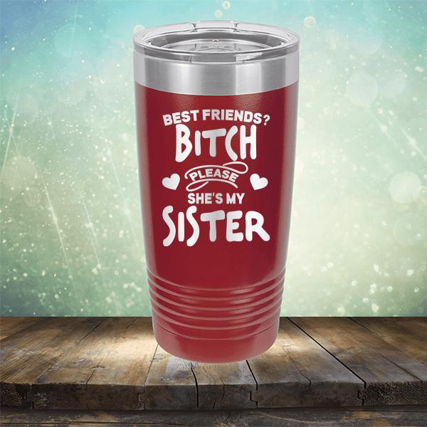 Best Friends? Bitch Please She&#39;s My Sister - Laser Etched Tumbler Mug