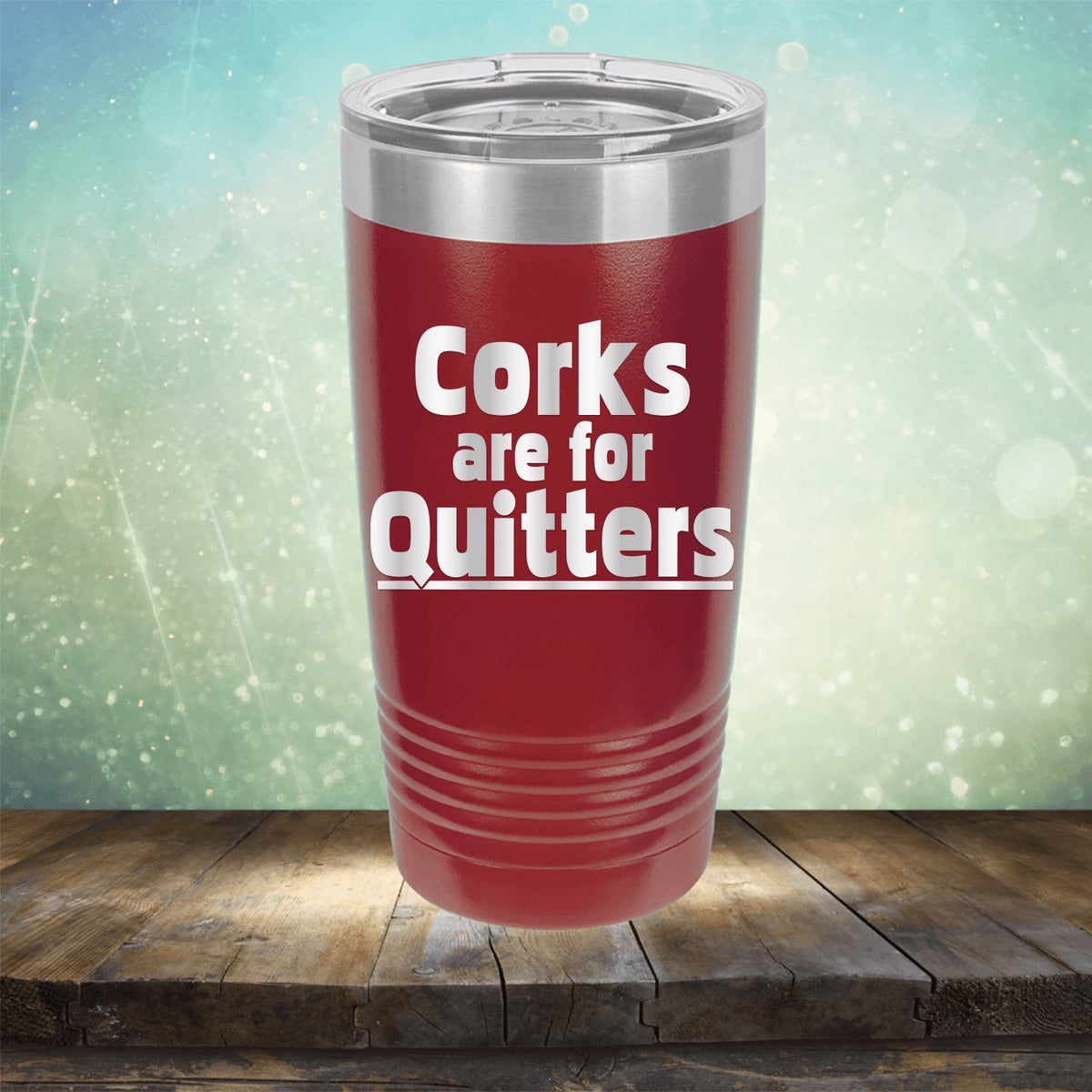 Corks Are For Quitters - Laser Etched Tumbler Mug