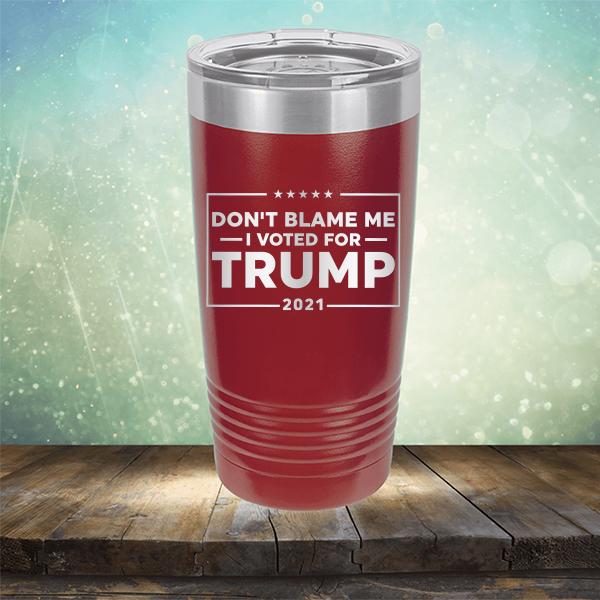 Don&#39;t Blame Me I Voted For Trump 2021 - Laser Etched Tumbler Mug