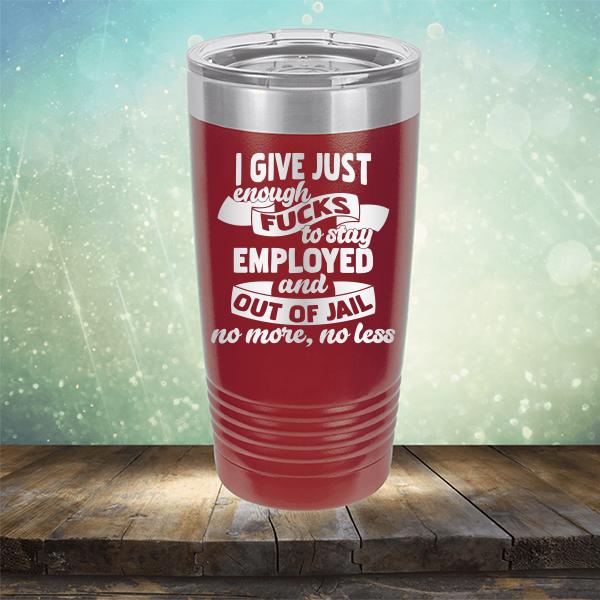 I Give Just Enough Fucks to Stay Employed and Out of Jail No More No Less - Laser Etched Tumbler Mug
