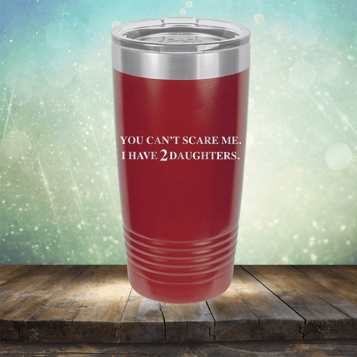 You Can&#39;t Scare Me I Have 2 Daughters - Laser Etched Tumbler Mug