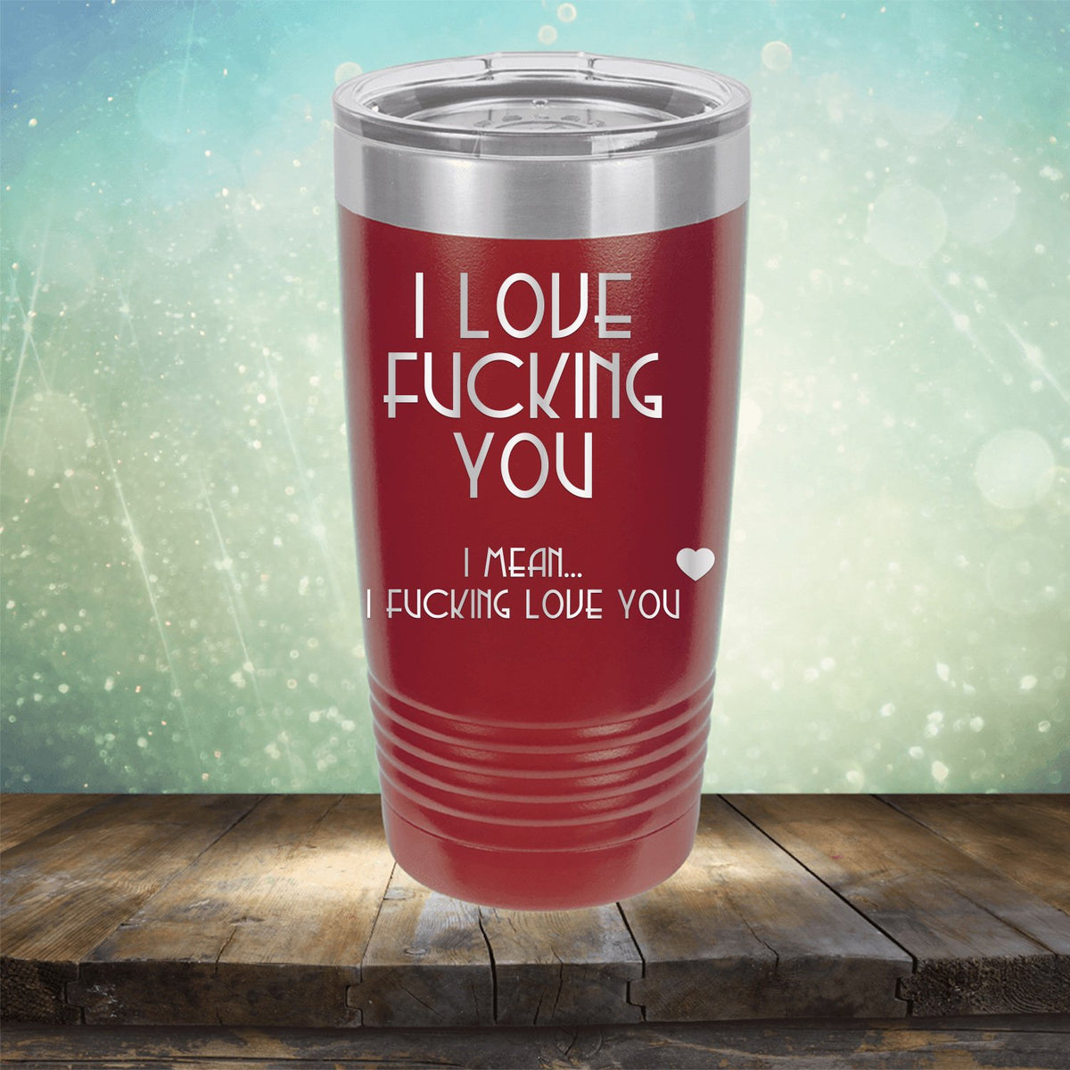 I Love Fucking You I Mean I Fucking Love You - Laser Etched Tumbler Mug