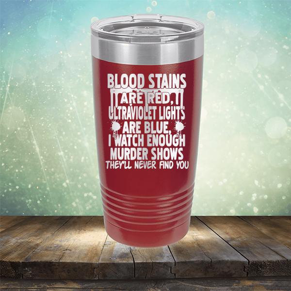 Blood Stains Are Red, Ultraviolet Lights Are Blue, I Watch Enough Murder Shows - Laser Etched Tumbler Mug