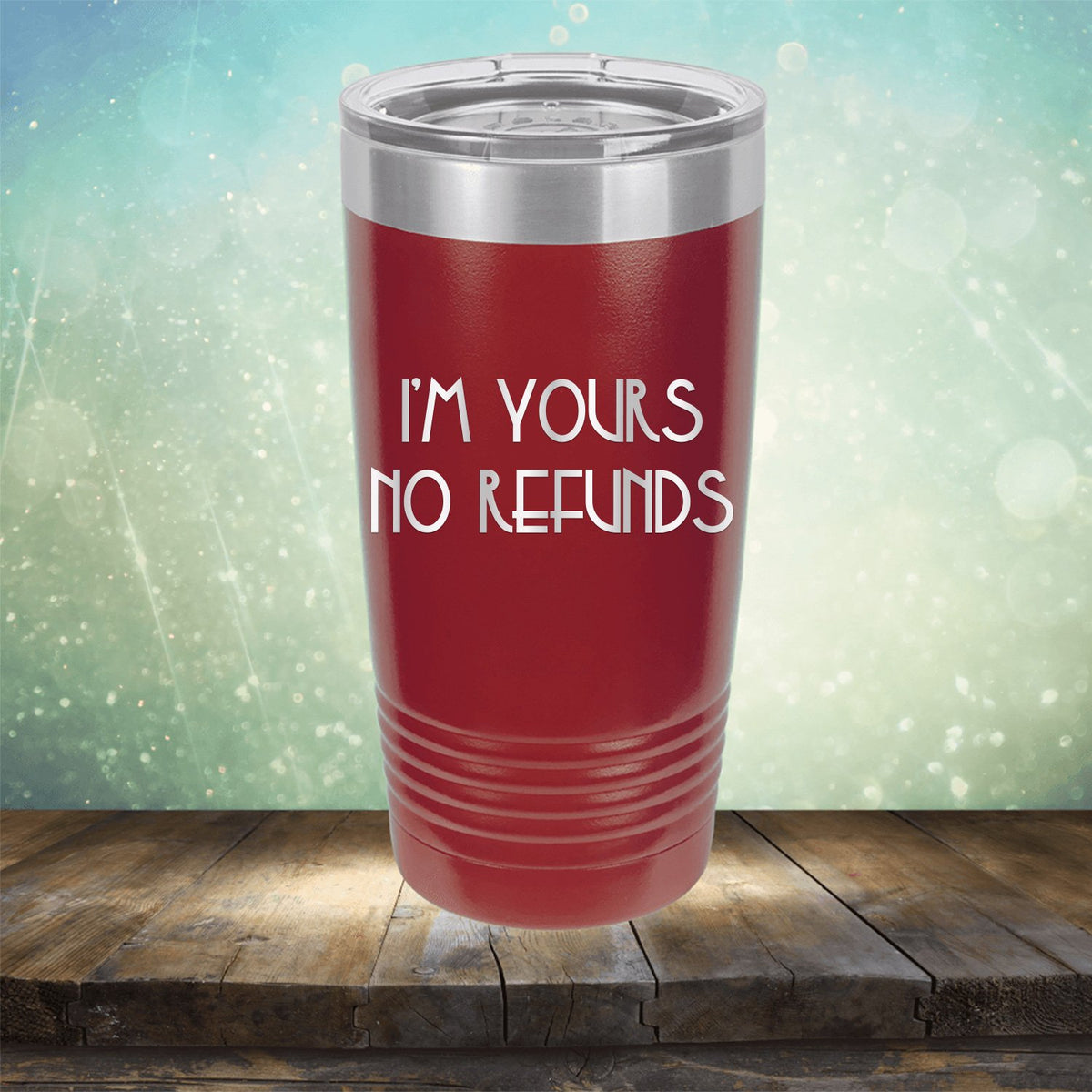 I&#39;M Yours No Refunds - Laser Etched Tumbler Mug
