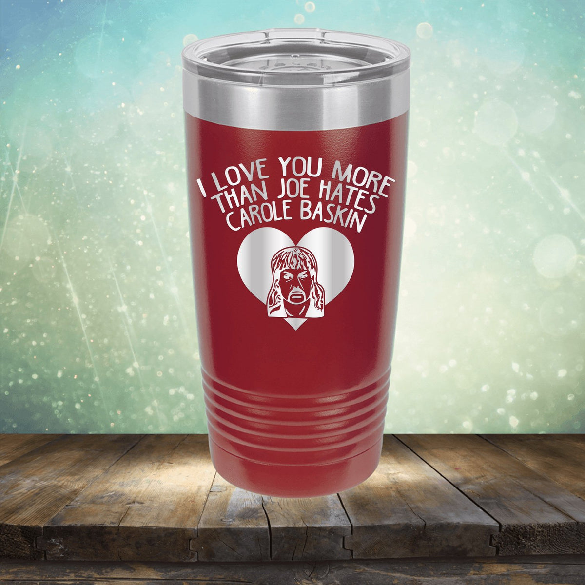 I Love Your More Than Joe Hates Carole Baskin - Laser Etched Tumbler Mug