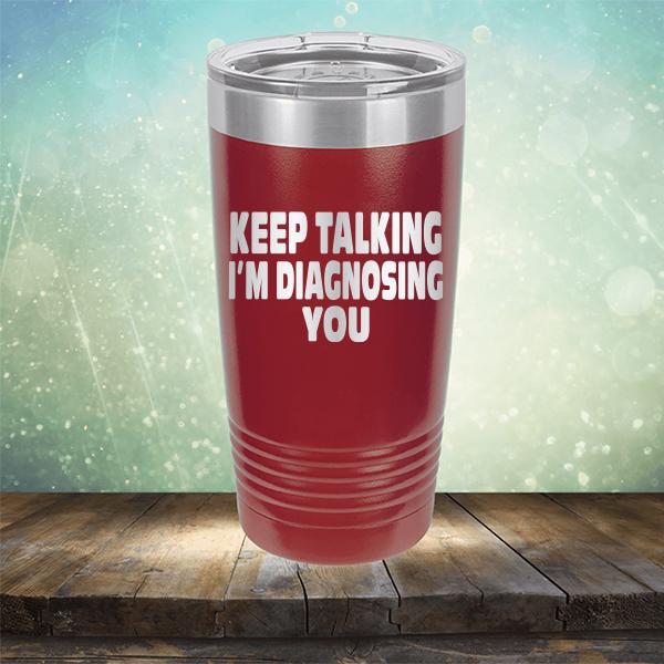 Keep Talking I'm Diagnosing You - Laser Etched Tumbler Mug