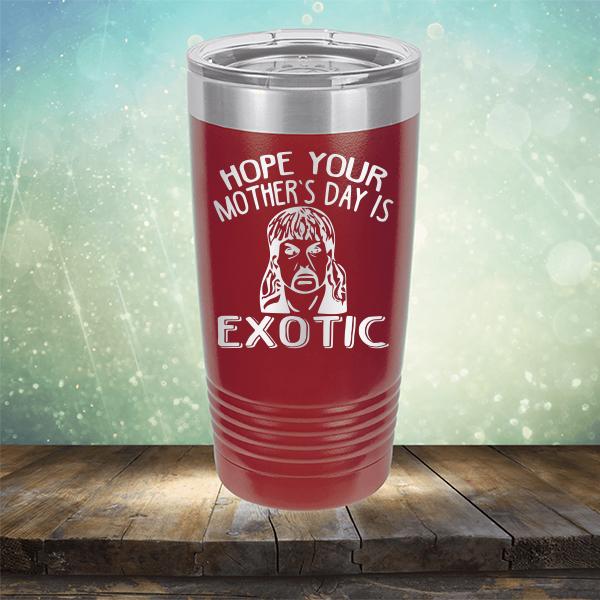 Hope Your Mother&#39;s Day is Exotic - Laser Etched Tumbler Mug