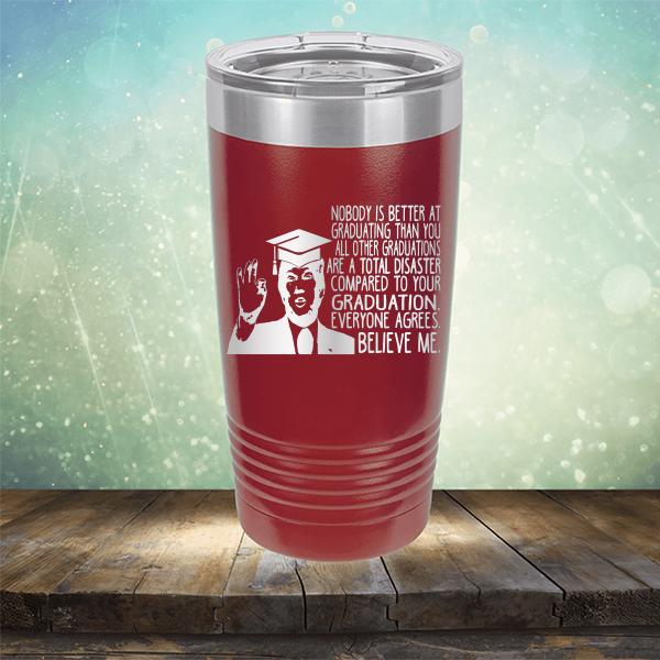 Nobody is Better At Graduating Than You All Other Graduations Are A Total Disaster Compared to Your Graduation - Laser Etched Tumbler Mug