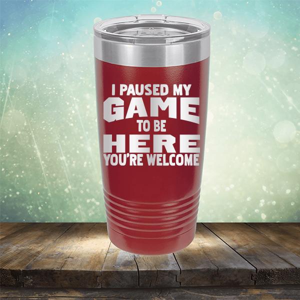 I Paused My Game To Be Here You&#39;re Welcome - Laser Etched Tumbler Mug