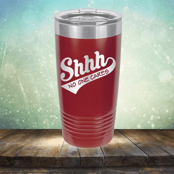 Shhh No One Cares - Laser Etched Tumbler Mug