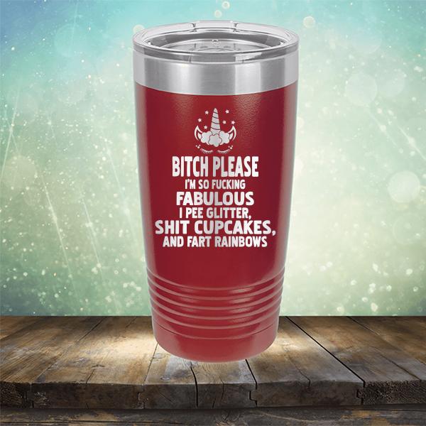 Bitch Please I&#39;m So Fucking Fabulous I Pee Glitter Shit Cupcakes And Fart Rainbows - Laser Etched Tumbler Mug