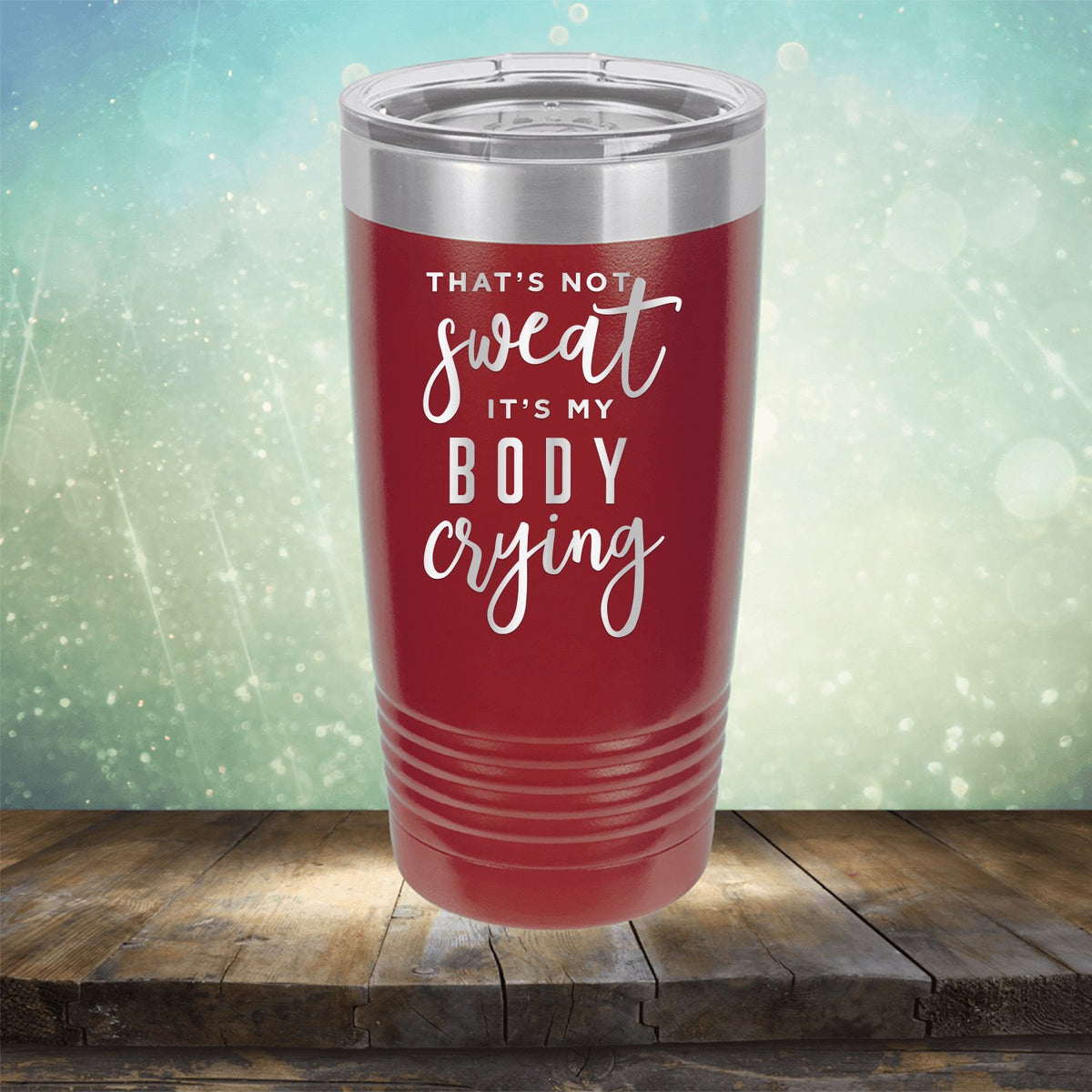 That&#39;s Not Sweat It&#39;s My Body Crying - Laser Etched Tumbler Mug