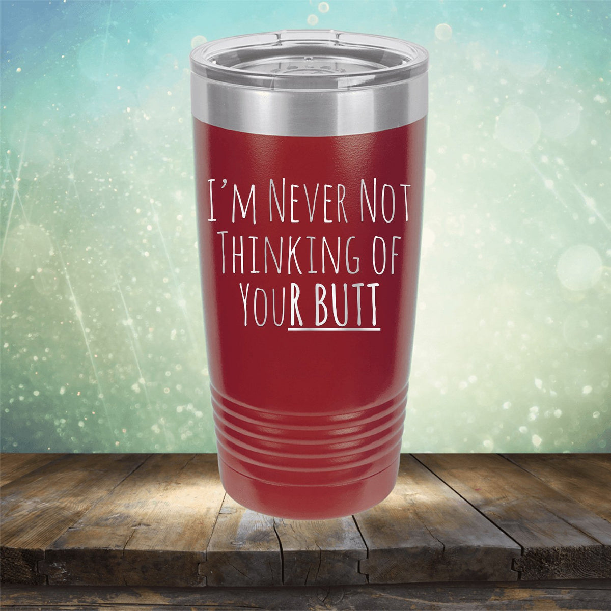 I&#39;M Never Not Thinking of Your Butt - Laser Etched Tumbler Mug
