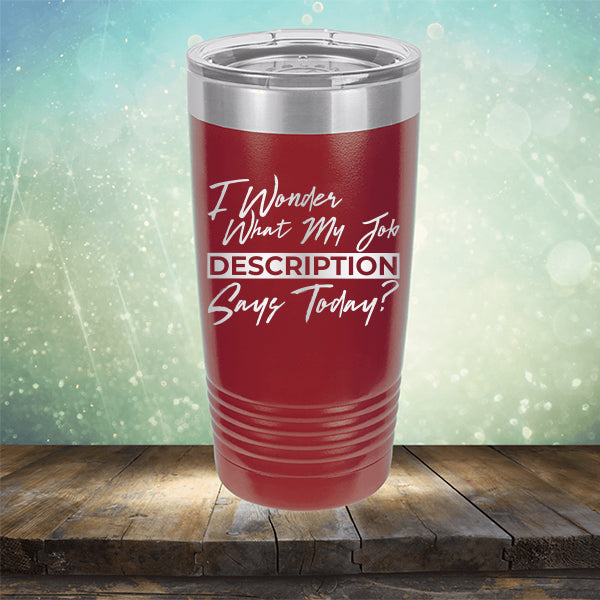I Wonder What My Job Description Says Today? - Laser Etched Tumbler Mug