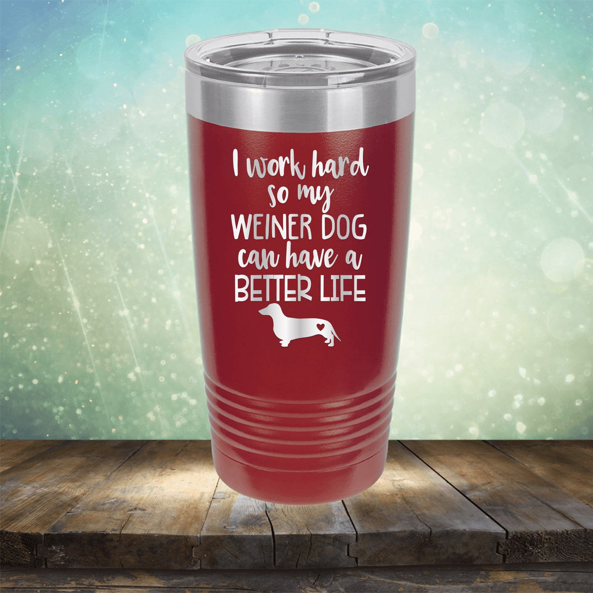 I Work Hard So My Weiner Dog Can Have A Better Life - Laser Etched Tumbler Mug