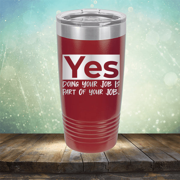 Yes Doing Your Job is Part of Your Job - Laser Etched Tumbler Mug