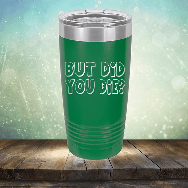 But Did You Die? - Laser Etched Tumbler Mug