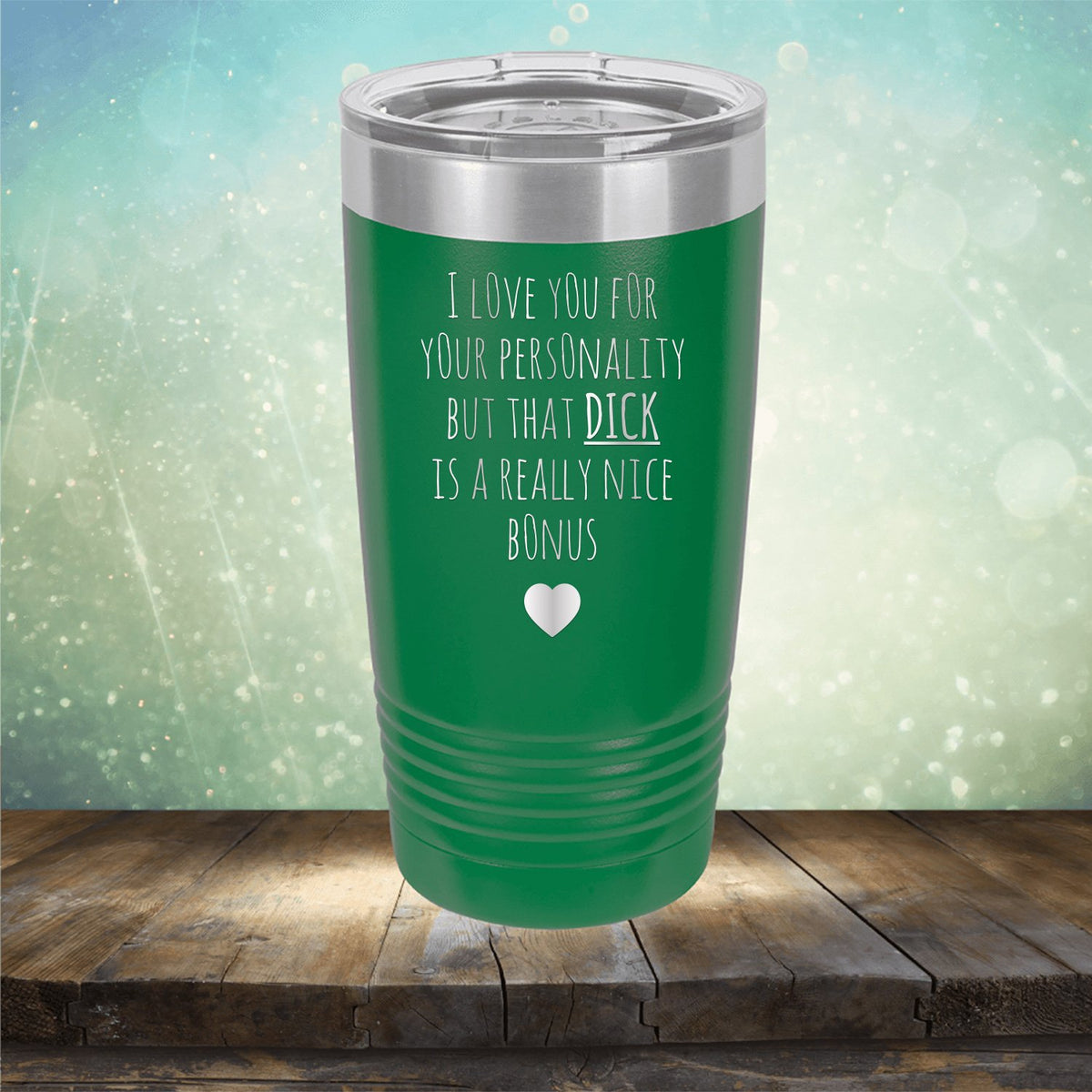 I Love You for Your Personality But That Dick Is A Really Nice Bonus - Laser Etched Tumbler Mug