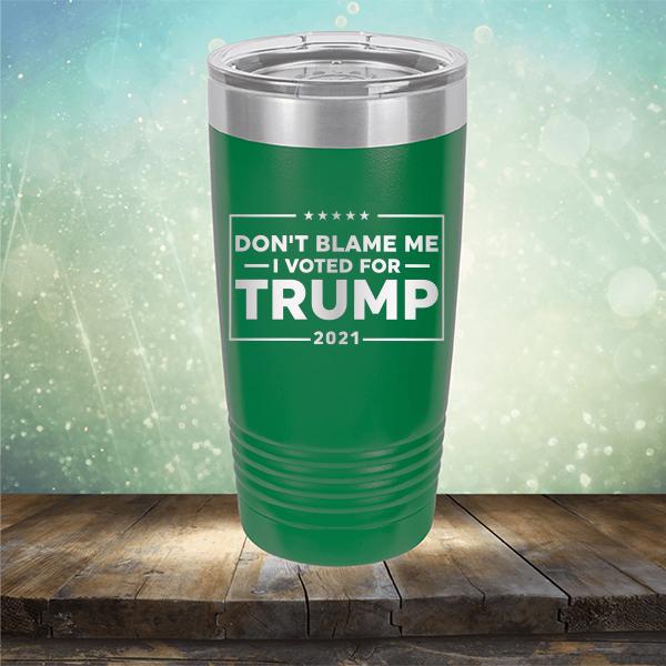 Don&#39;t Blame Me I Voted For Trump 2021 - Laser Etched Tumbler Mug