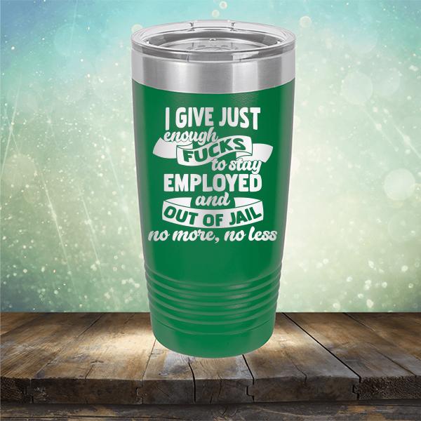 I Give Just Enough Fucks to Stay Employed and Out of Jail No More No Less - Laser Etched Tumbler Mug