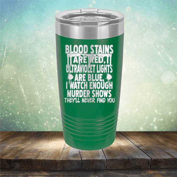 Blood Stains Are Red, Ultraviolet Lights Are Blue, I Watch Enough Murder Shows - Laser Etched Tumbler Mug