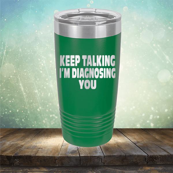 Keep Talking I'm Diagnosing You - Laser Etched Tumbler Mug