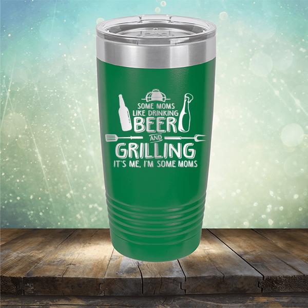 Some Moms Like Drinking Beer and Grilling It&#39;s Me, I&#39;m Some Moms - Laser Etched Tumbler Mug